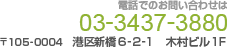 電話でのお問い合わせ 03-3437-3880　〒105-0004港区新橋6-2-1 木村ビル1F